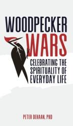  Woodpecker Wars: Celebrating the Spirituality of Everyday Life 