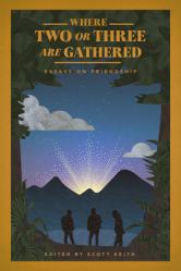  Where Two or Three Are Gathered: Essays on Friendship 