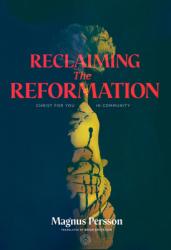  Reclaiming the Reformation: Christ for You in Community 