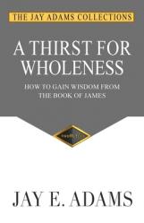  A Thirst for Wholeness: How to Gain Wisdom from the Book of James 