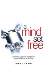  A Mind Set Free: Overcoming Mental Strongholds Through Biblical Meditation 