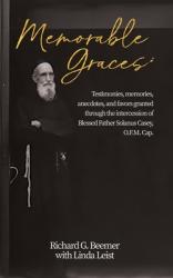  Memorable Graces: Testimonies, memories, anecdotes, and favors granted through the intercession of Blessed Father Solanus Casey, O.F.M. Cap. 