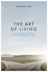  The Art of Living: The Cardinal Virtues and the Freedom to Love 