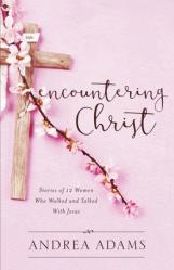  Encountering Christ: Stories of 12 Women Who Walked and Talked With Jesus 