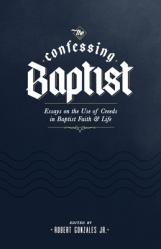  The Confessing Baptist: Essays on the Use of Creeds in Baptist Faith and Life 
