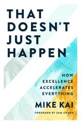  That Doesn\'t Just Happen: How Excellence Accelerates Everything 