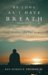  As Long as I Have Breath: Moments for Prayers and Prayers for the Moment 