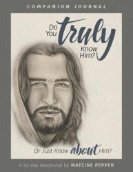  Do You Truly Know Him? or just know about Him? 