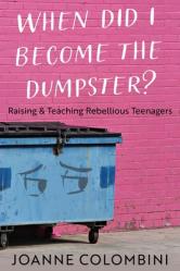  When Did I Become the Dumpster?: Raising & Teaching Rebellious Teenagers 