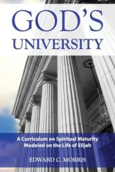  God\'s University: A Curriculum on Spiritual Maturity Modeled on the Life of Elijah 