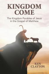  Kingdom Come: The Kingdom Parables of Jesus in the Gospel of Matthew 
