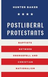  Postliberal Protestants: Baptists Between Obergefell and Christian Nationalism 
