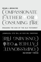  Compassionate Father or Consuming Fire?: Engaging the God of the Old Testament 