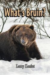  What\'s Bruin?: True Tales and Tall Memories from Bear Country 