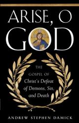  Arise, O God: The Gospel of Christ\'s Defeat of Demons, Sin, and Death 