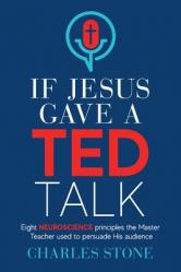 If Jesus Gave A TED Talk: Eight Neuroscience Principles The Master Teacher Used To Persuade His Audience 