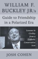  William F. Buckley Jr.\'s Guide to Friendship in a Polarized Era: Lessons in Civility from a Catholic Conservative Icon 
