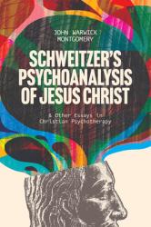  Schweitzer\'s Psychoanalysis of Jesus Christ: And Other Essays in Christian Psychotherapy 
