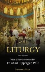  A Catechism of the Liturgy: For use with the Traditional Latin Mass 