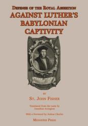  Defense of the Royal Assertion: Against Luther\'s Babylonian Captivity 
