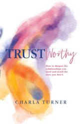  TrustWorthy: How to deepen the relationships you need and avoid the ones you don\'t. 
