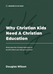  Why Christian Kids Need a Christian Education: What Does the Christian Faith Have to Do with Where Your Kids Go to School? 