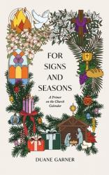  For Signs and Seasons: A Primer on the Church Calendar 