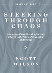  Steering Through Chaos: Mapping a Clear Direction for Your Church in the Midst of Transition and Change 