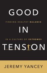  Good in Tension: Finding Healthy Balance in a Culture of Extremes 