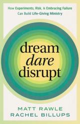  Dream, Dare, Disrupt: How Experiments, Risk, and Embracing Failure Can Build Life-Giving Ministry 