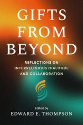  Gifts from Beyond: Reflections on Interreligious Dialogue and Collaboration 