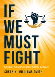  If We Must Fight: Spiritual Nourishment for Justice Seekers 