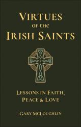  Virtues of the Irish Saints: A Journey of Faith, Peace and Love 