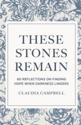  These Stones Remain: 60 Reflections on Finding Hope When Darkness Lingers 