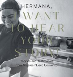  Hermana, I Want to Hear Your Story!: Recipes and Testimonies from Mujeres Nuevo Comienzo 