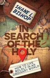  In Search of the Holy: How to Live Boldly in an Ordinary World 