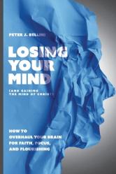 Losing Your Mind (And Gaining the Mind of Christ): How to Overhaul Your Brain for Faith, Focus, and Flourishing 