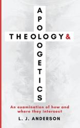  Theology and Apologetics: An Examination of How and Where They Intersect 