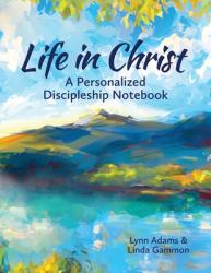  Life in Christ: A Personalized Discipleship Notebook 