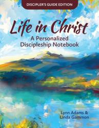  Life in Christ: Life in Christ: A Personalized Discipleship Notebook - Discipler\'s Guide Edition 
