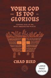  Your God Is Too Glorious: Finding God in the Most Unexpected Places 