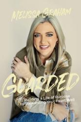  Guarded: Building a Life of Purpose by Stewarding Your Heart Well 