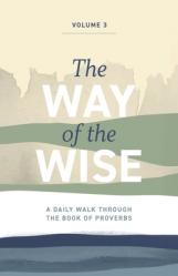  The Way of the Wise: A daily walk through the Book of Proverbs - Volume 3 