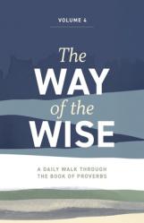  The Way of the Wise: A daily walk through the Book of Proverbs - Volume 4 