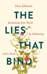  The Lies That Bind: Reclaiming Your Worth by Embracing God\'s Truth 