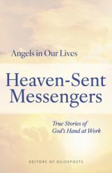  Heaven-Sent Messengers: True Stories of God\'s Hand at Work 