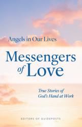  Messengers of Love: True Stories of God\'s Hand at Work 