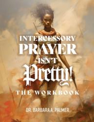  Intercessory Prayer Isn\'t Pretty WORKBOOK 
