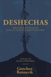  Deshechas: Disciplinas Espirituales Para Las Espiritualmente Agotadas 