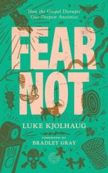  Fear Not: How the Gospel Disrupts Our Deepest Anxieties 